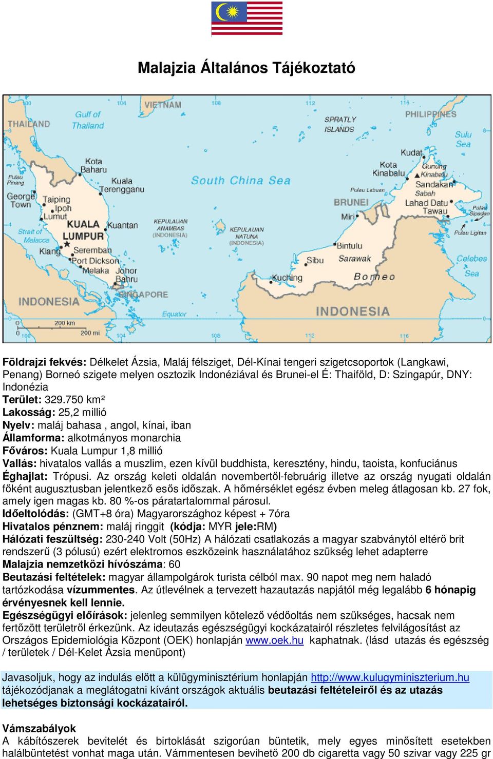 750 km² Lakosság: 25,2 millió Nyelv: maláj bahasa, angol, kínai, iban Államforma: alkotmányos monarchia Főváros: 1,8 millió Vallás: hivatalos vallás a muszlim, ezen kívül buddhista, keresztény,