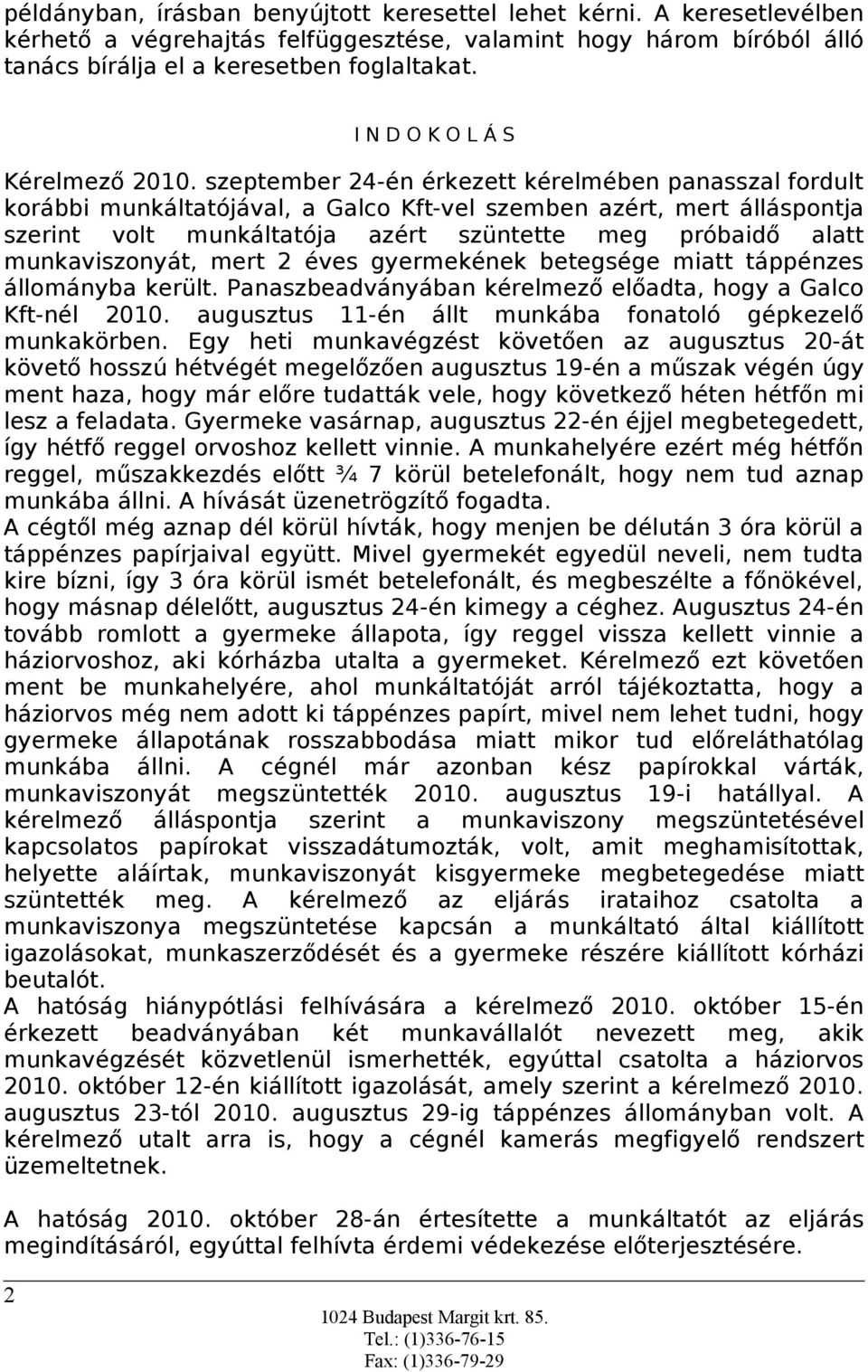 szeptember 24-én érkezett kérelmében panasszal fordult korábbi munkáltatójával, a Galco Kft-vel szemben azért, mert álláspontja szerint volt munkáltatója azért szüntette meg próbaidő alatt