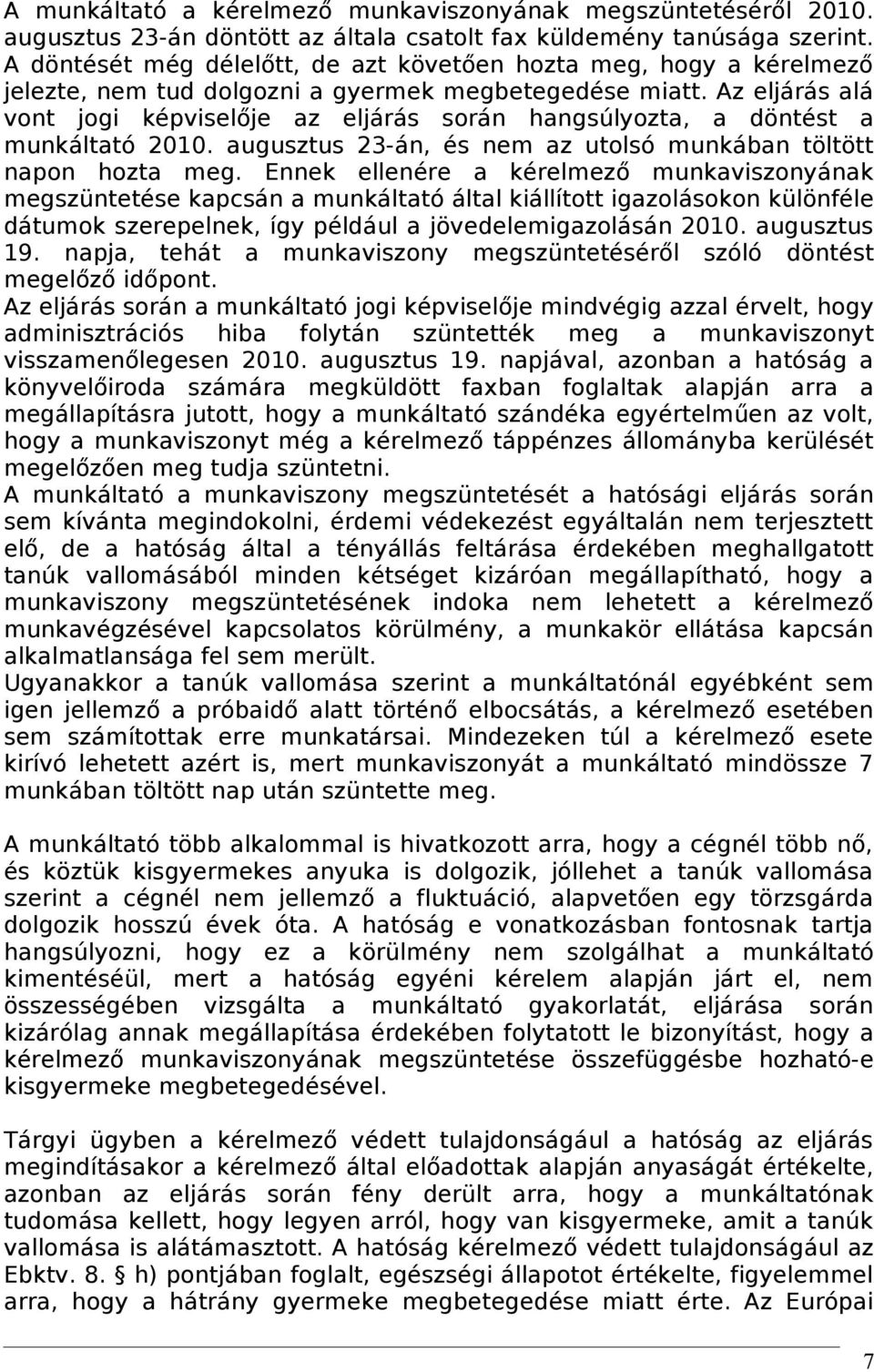 Az eljárás alá vont jogi képviselője az eljárás során hangsúlyozta, a döntést a munkáltató 2010. augusztus 23-án, és nem az utolsó munkában töltött napon hozta meg.