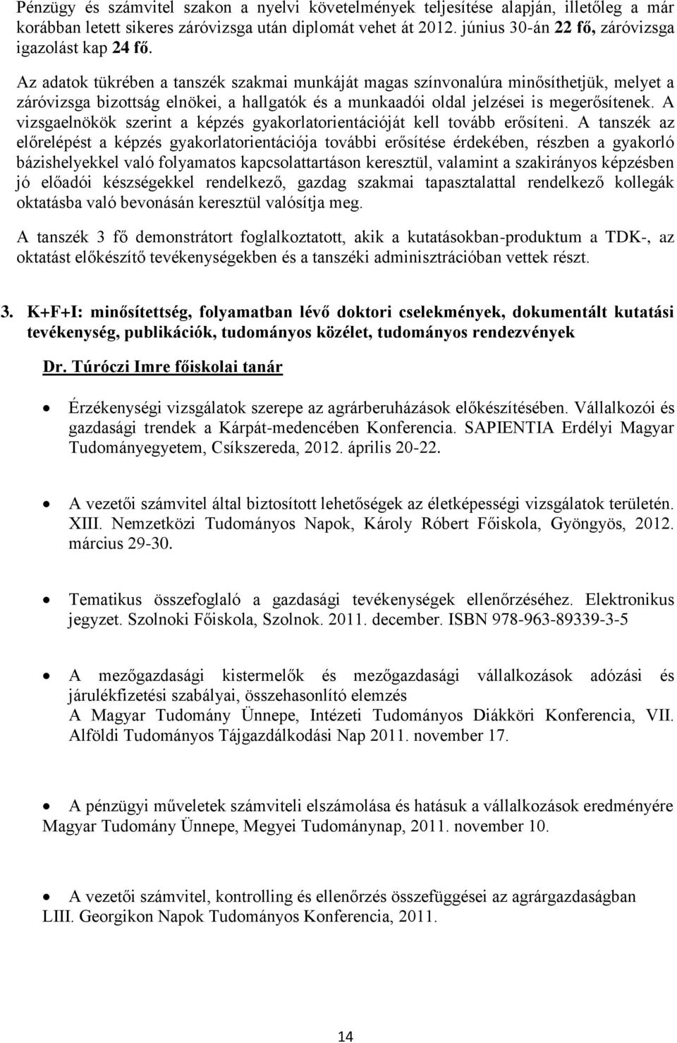 Az adatok tükrében a tanszék szakmai munkáját magas színvonalúra minősíthetjük, melyet a záróvizsga bizottság elnökei, a hallgatók és a munkaadói oldal jelzései is megerősítenek.