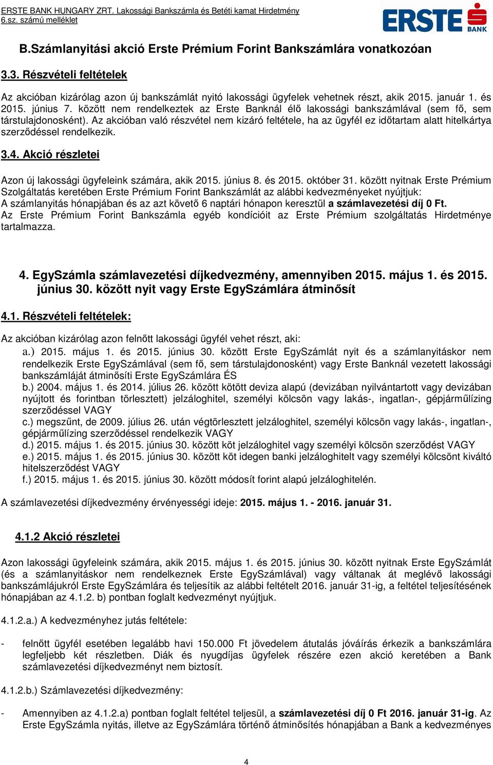 Az akcióban való részvétel nem kizáró feltétele, ha az ügyfél ez időtartam alatt hitelkártya szerződéssel rendelkezik. 3.4. Akció részletei Azon új lakossági ügyfeleink számára, akik 2015. június 8.