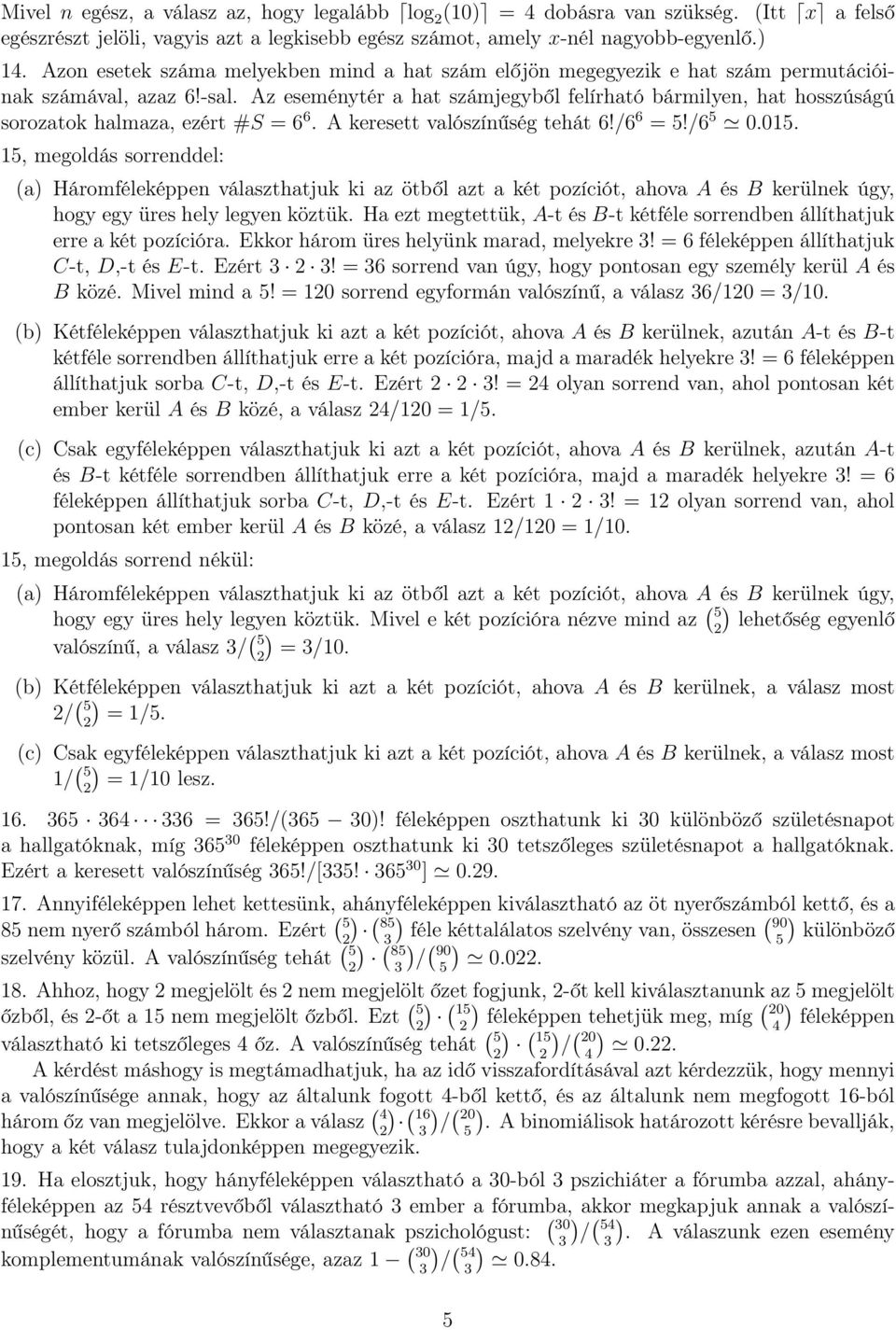 Az eseménytér a hat számjegyből felírható bármilyen, hat hosszúságú sorozatok halmaza, ezért #S = 6 6. A keresett valószínűség tehát 6!/6 6 =!/6 0.01.