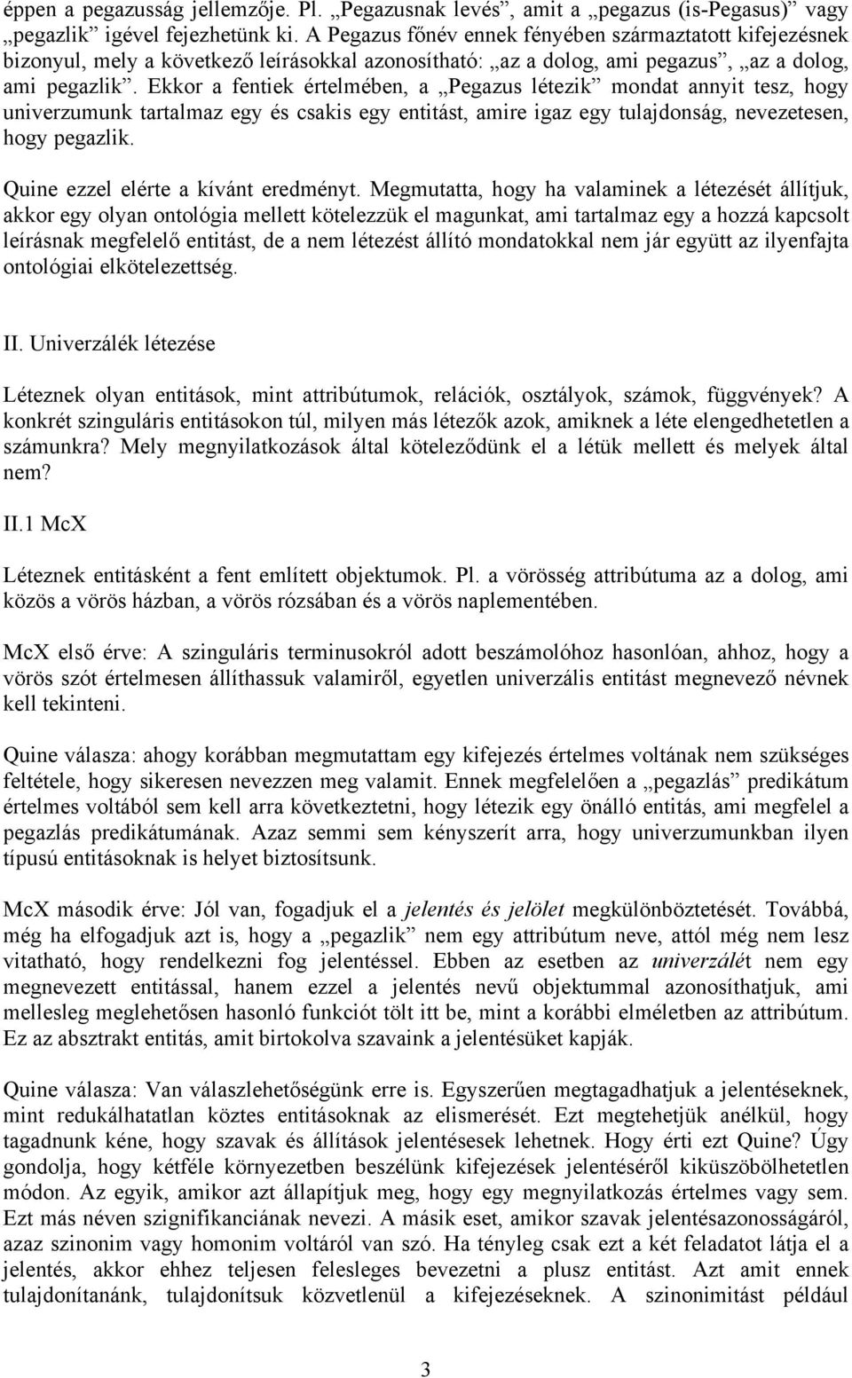 Ekkor a fentiek értelmében, a Pegazus létezik mondat annyit tesz, hogy univerzumunk tartalmaz egy és csakis egy entitást, amire igaz egy tulajdonság, nevezetesen, hogy pegazlik.