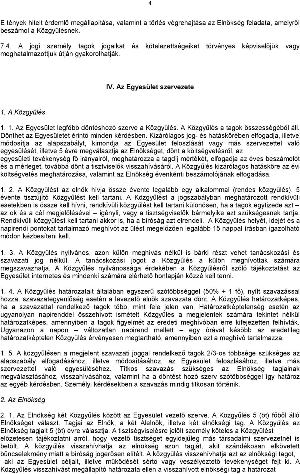 Kizárólagos jog- és hatáskörében elfogadja, illetve módosítja az alapszabályt, kimondja az Egyesület feloszlását vagy más szervezettel való egyesülését, illetve 5 évre megválasztja az Elnökséget,