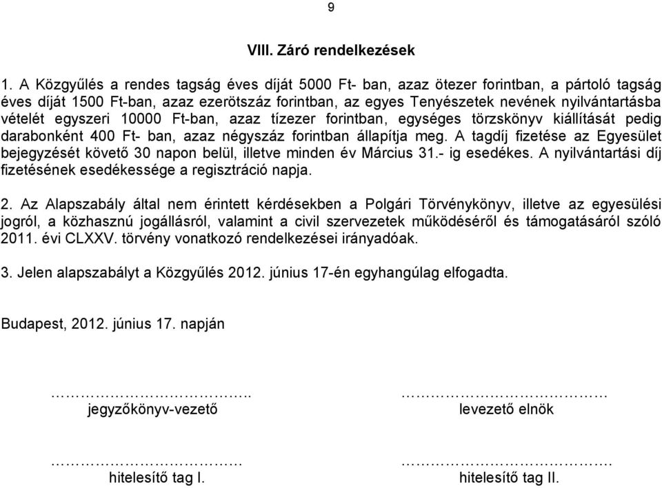 egyszeri 10000 Ft-ban, azaz tízezer forintban, egységes törzskönyv kiállítását pedig darabonként 400 Ft- ban, azaz négyszáz forintban állapítja meg.