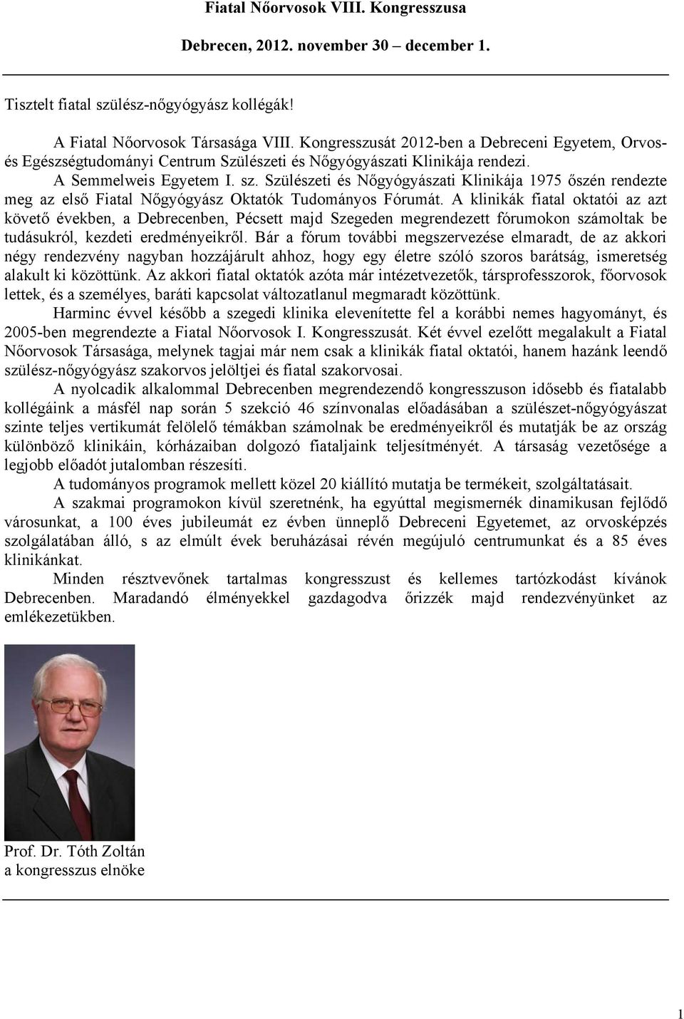 Szülészeti és Nőgyógyászati Klinikája 1975 őszén rendezte meg az első Fiatal Nőgyógyász Oktatók Tudományos Fórumát.