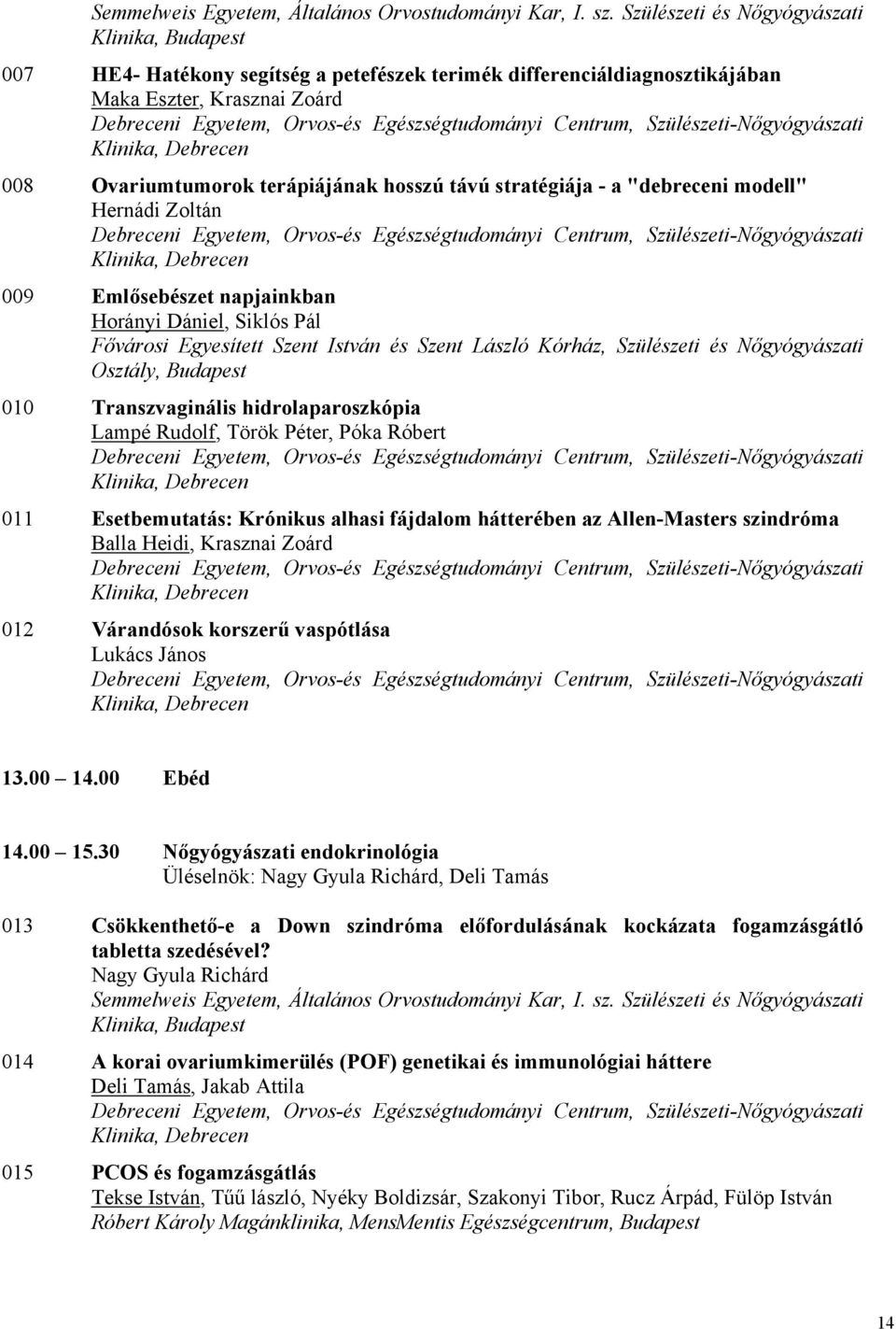 Centrum, Szülészeti-Nőgyógyászati Klinika, Debrecen 008 Ovariumtumorok terápiájának hosszú távú stratégiája - a "debreceni modell" Hernádi Zoltán Debreceni Egyetem, Orvos-és Egészségtudományi