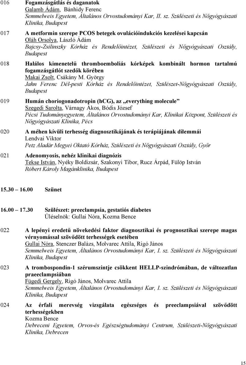 és Nőgyógyászati Osztály, Budapest 018 Halálos kimenetelű thromboemboliás kórképek kombinált hormon tartalmú fogamzásgátlót szedők körében Makai Zsolt, Csákány M.