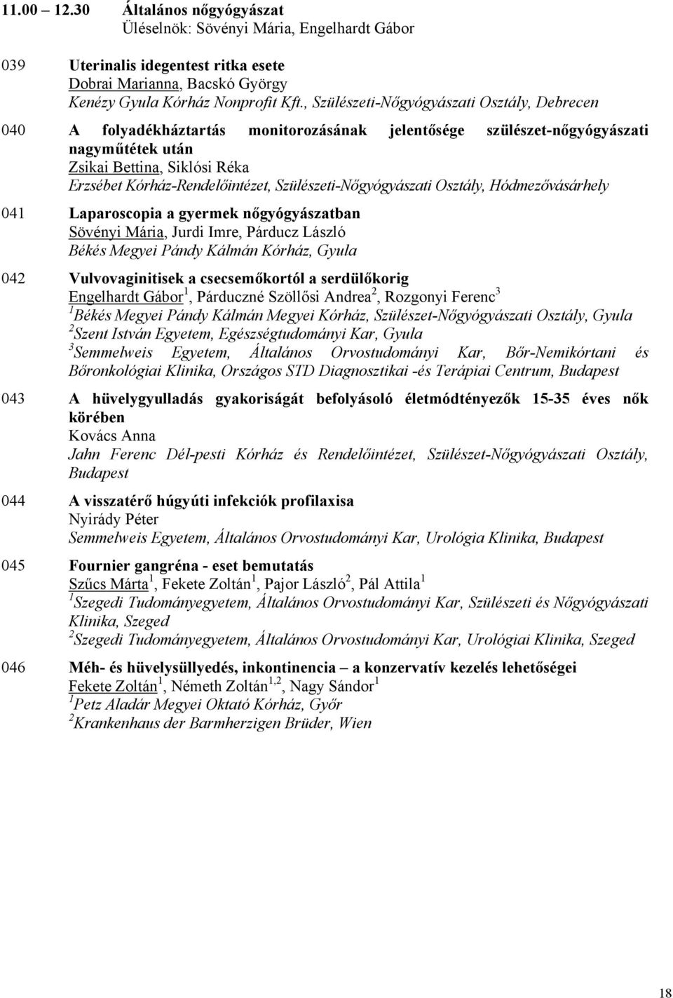 Szülészeti-Nőgyógyászati Osztály, Hódmezővásárhely 041 Laparoscopia a gyermek nőgyógyászatban Sövényi Mária, Jurdi Imre, Párducz László Békés Megyei Pándy Kálmán Kórház, Gyula 042 Vulvovaginitisek a