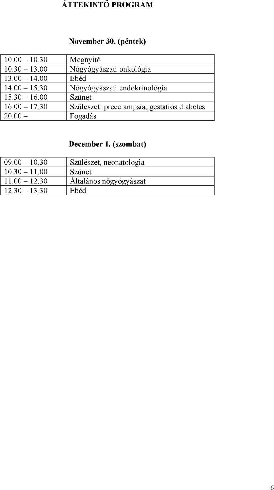 00 Szünet 16.00 17.30 Szülészet: preeclampsia, gestatiós diabetes 20.00 Fogadás December 1.