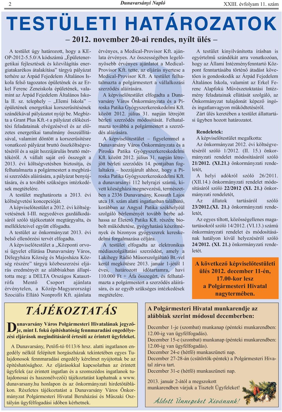 A képviselőtestület elfogadta a Dunavarsány Város Önkormányzata és a Piroska Patika Gyógyszerkereskedelmi Kft. között 2012. július 31. napján létrejött bérleti szerződés módosítását.