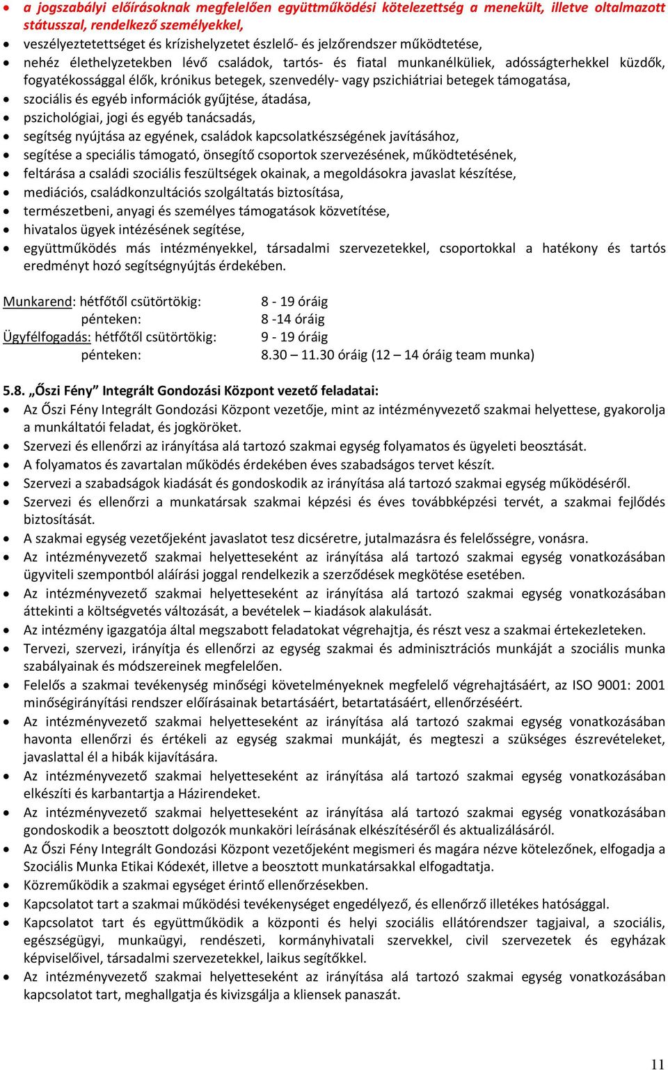 betegek támogatása, szociális és egyéb információk gyűjtése, átadása, pszichológiai, jogi és egyéb tanácsadás, segítség nyújtása az egyének, családok kapcsolatkészségének javításához, segítése a