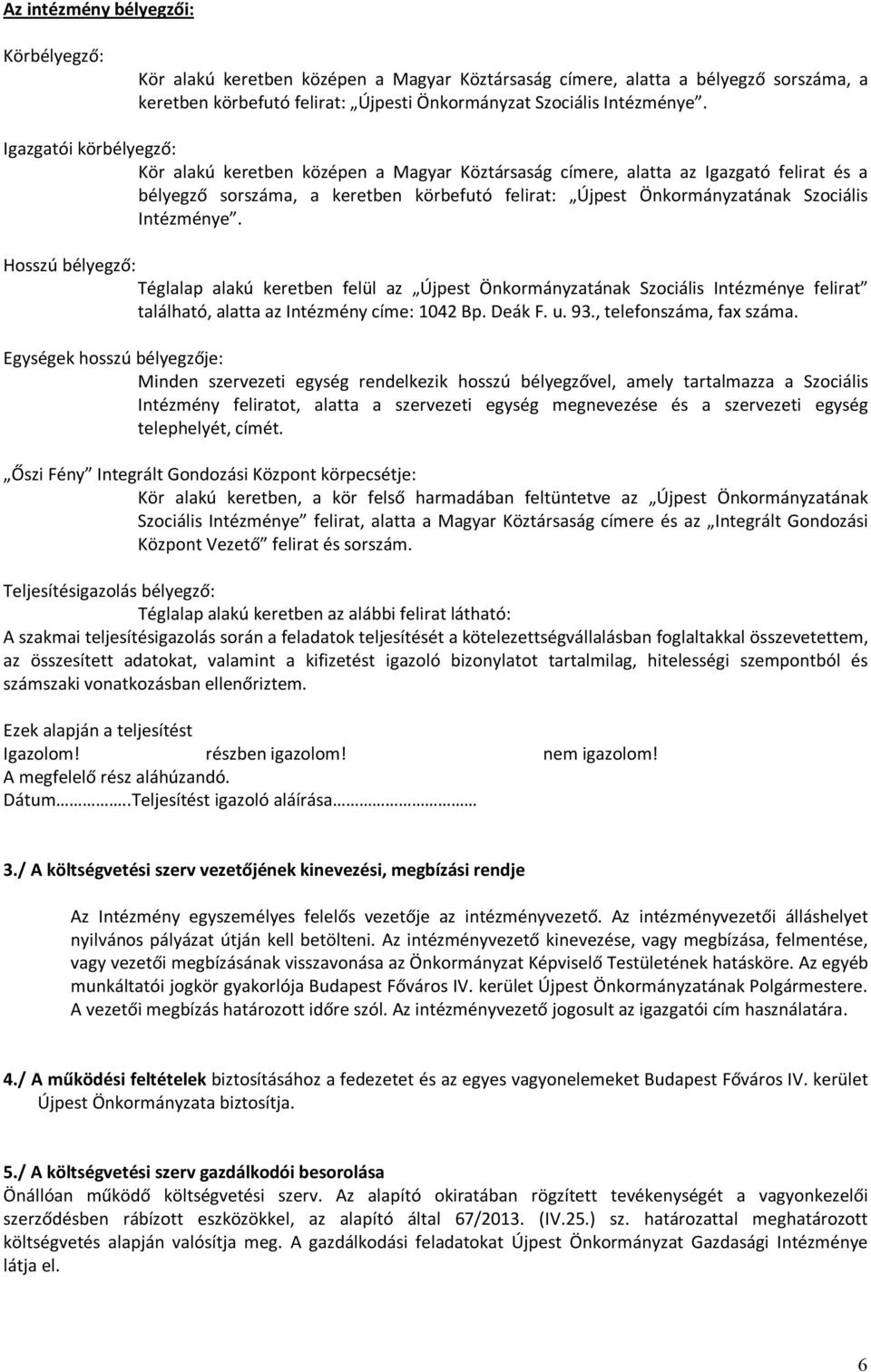 Intézménye. Hosszú bélyegző: Téglalap alakú keretben felül az Újpest Önkormányzatának Szociális Intézménye felirat található, alatta az Intézmény címe: 1042 Bp. Deák F. u. 93.