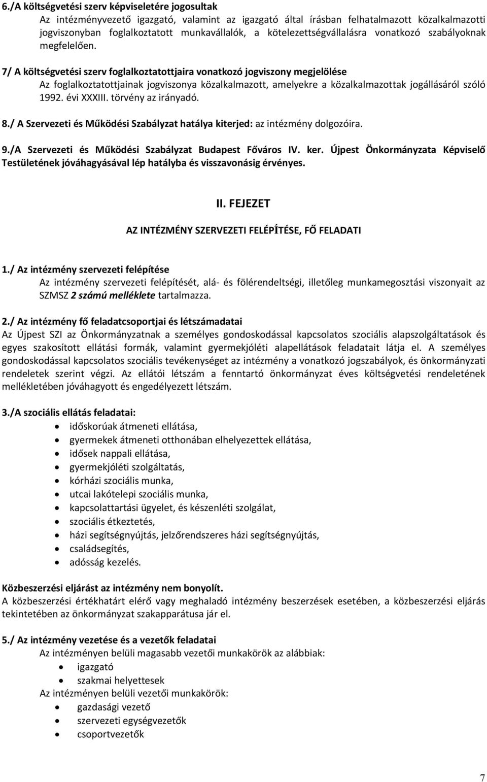 7/ A költségvetési szerv foglalkoztatottjaira vonatkozó jogviszony megjelölése Az foglalkoztatottjainak jogviszonya közalkalmazott, amelyekre a közalkalmazottak jogállásáról szóló 1992. évi XXXIII.