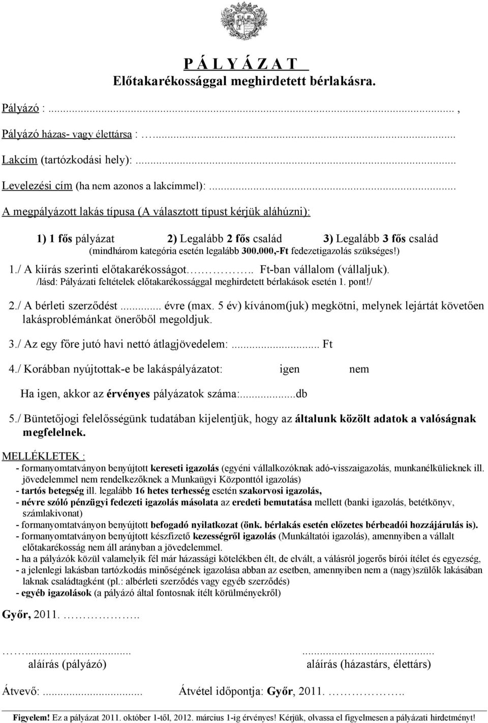 000,-Ft fedezetigazolás szükséges!) 1./ A kiírás szerinti előtakarékosságot... Ft-ban vállalom (vállaljuk). /lásd: Pályázati feltételek előtakarékossággal meghirdetett bérlakások esetén 1. pont!/ 2.