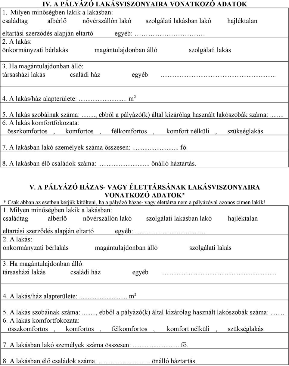 A lakás: önkormányzati bérlakás magántulajdonban álló szolgálati lakás 3. Ha magántulajdonban álló: társasházi lakás családi ház egyéb... 4. A lakás/ház alapterülete:... m 2 5.