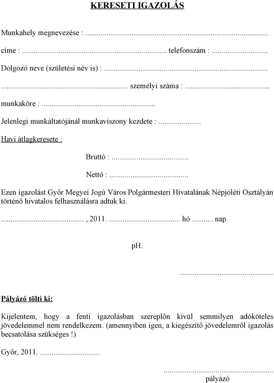 .. Ezen igazolást Győr Megyei Jogú Város Polgármesteri Hivatalának Népjóléti Osztályán történő hivatalos felhasználásra adtuk ki...., 2011.... hó... nap ph.