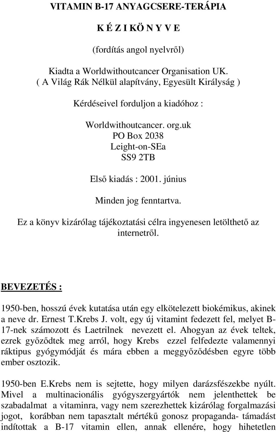 Ez a könyv kizárólag tájékoztatási célra ingyenesen letölthetı az internetrıl. BEVEZETÉS : 1950-ben, hosszú évek kutatása után egy elkötelezett biokémikus, akinek a neve dr. Ernest T.Krebs J.