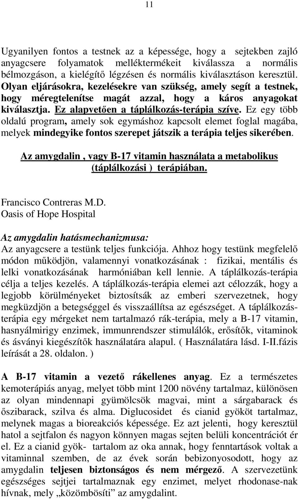 Ez egy több oldalú program, amely sok egymáshoz kapcsolt elemet foglal magába, melyek mindegyike fontos szerepet játszik a terápia teljes sikerében.