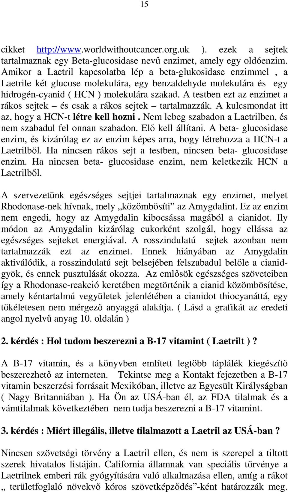 A testben ezt az enzimet a rákos sejtek és csak a rákos sejtek tartalmazzák. A kulcsmondat itt az, hogy a HCN-t létre kell hozni. Nem lebeg szabadon a Laetrilben, és nem szabadul fel onnan szabadon.