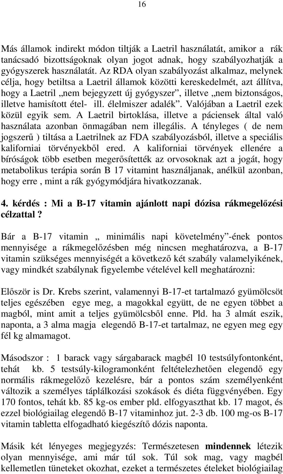 hamisított étel- ill. élelmiszer adalék. Valójában a Laetril ezek közül egyik sem. A Laetril birtoklása, illetve a páciensek által való használata azonban önmagában nem illegális.