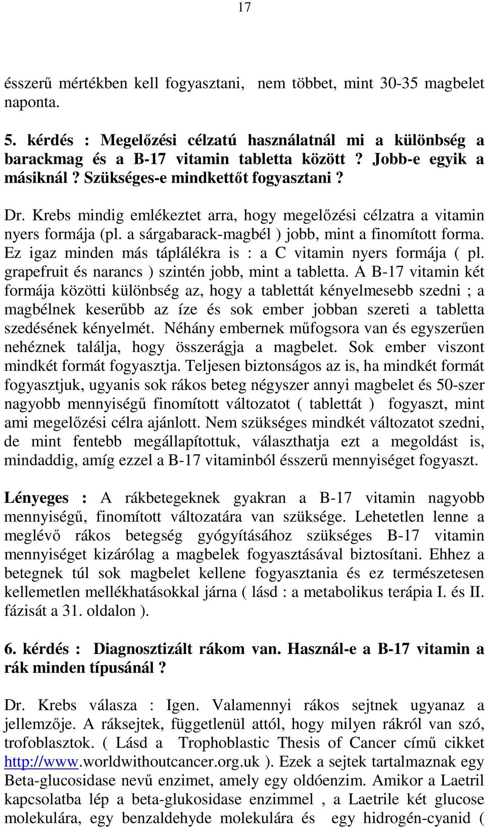 a sárgabarack-magbél ) jobb, mint a finomított forma. Ez igaz minden más táplálékra is : a C vitamin nyers formája ( pl. grapefruit és narancs ) szintén jobb, mint a tabletta.