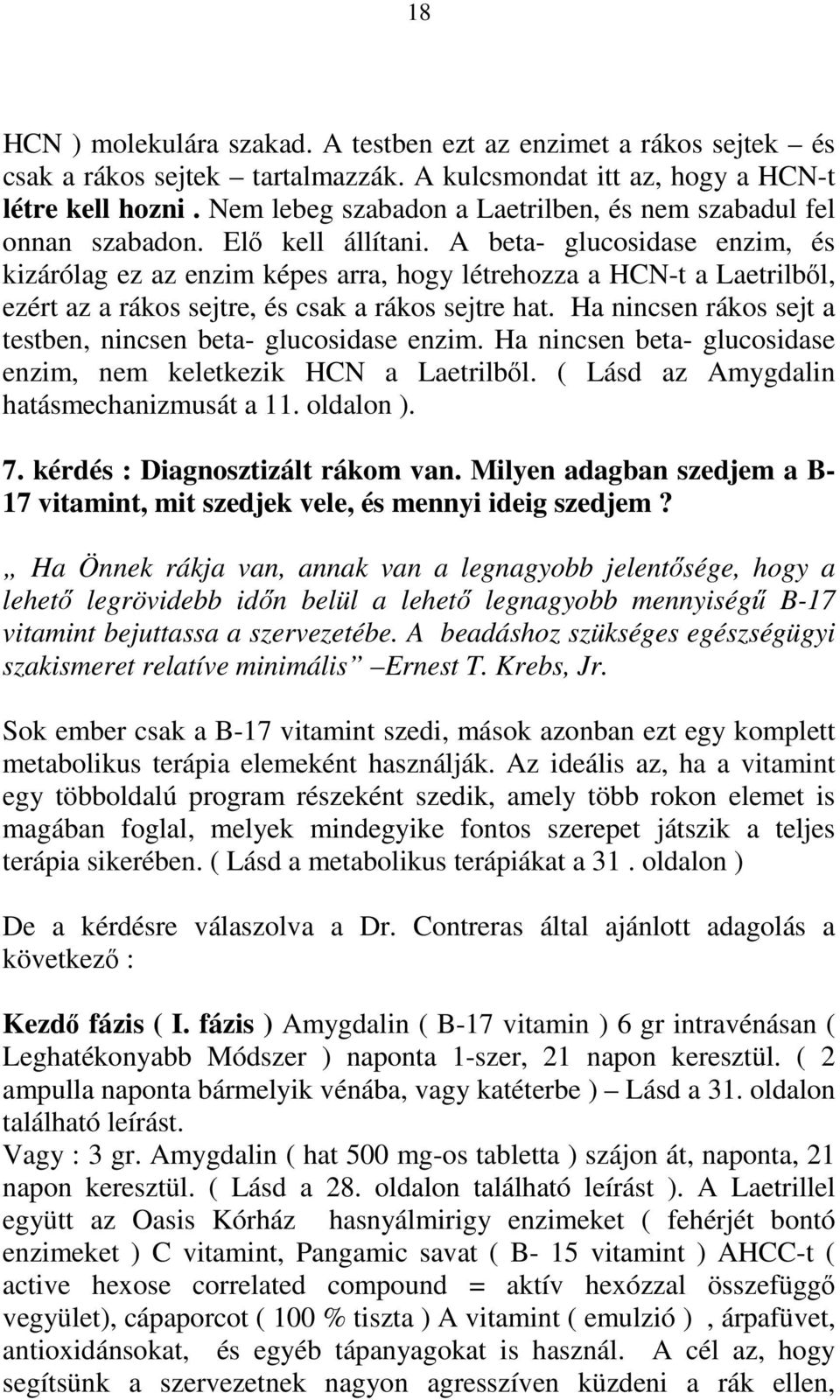 A beta- glucosidase enzim, és kizárólag ez az enzim képes arra, hogy létrehozza a HCN-t a Laetrilbıl, ezért az a rákos sejtre, és csak a rákos sejtre hat.