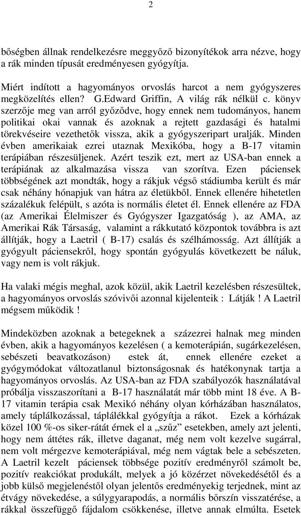 könyv szerzıje meg van arról gyızıdve, hogy ennek nem tudományos, hanem politikai okai vannak és azoknak a rejtett gazdasági és hatalmi törekvéseire vezethetık vissza, akik a gyógyszeripart uralják.