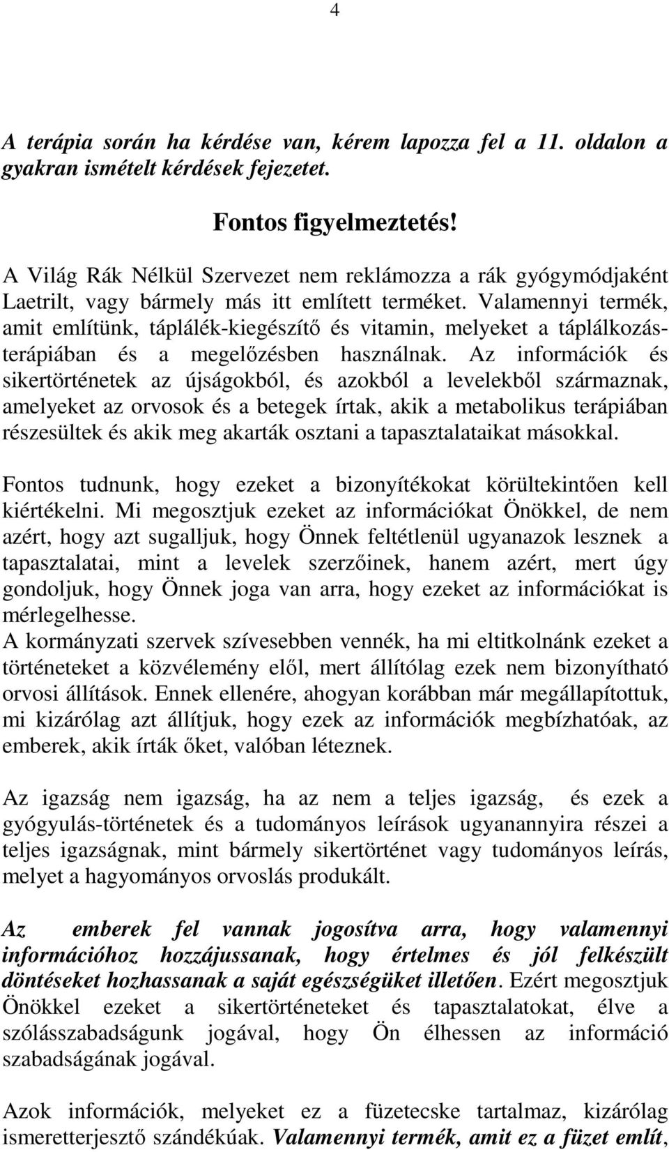 Valamennyi termék, amit említünk, táplálék-kiegészítı és vitamin, melyeket a táplálkozásterápiában és a megelızésben használnak.