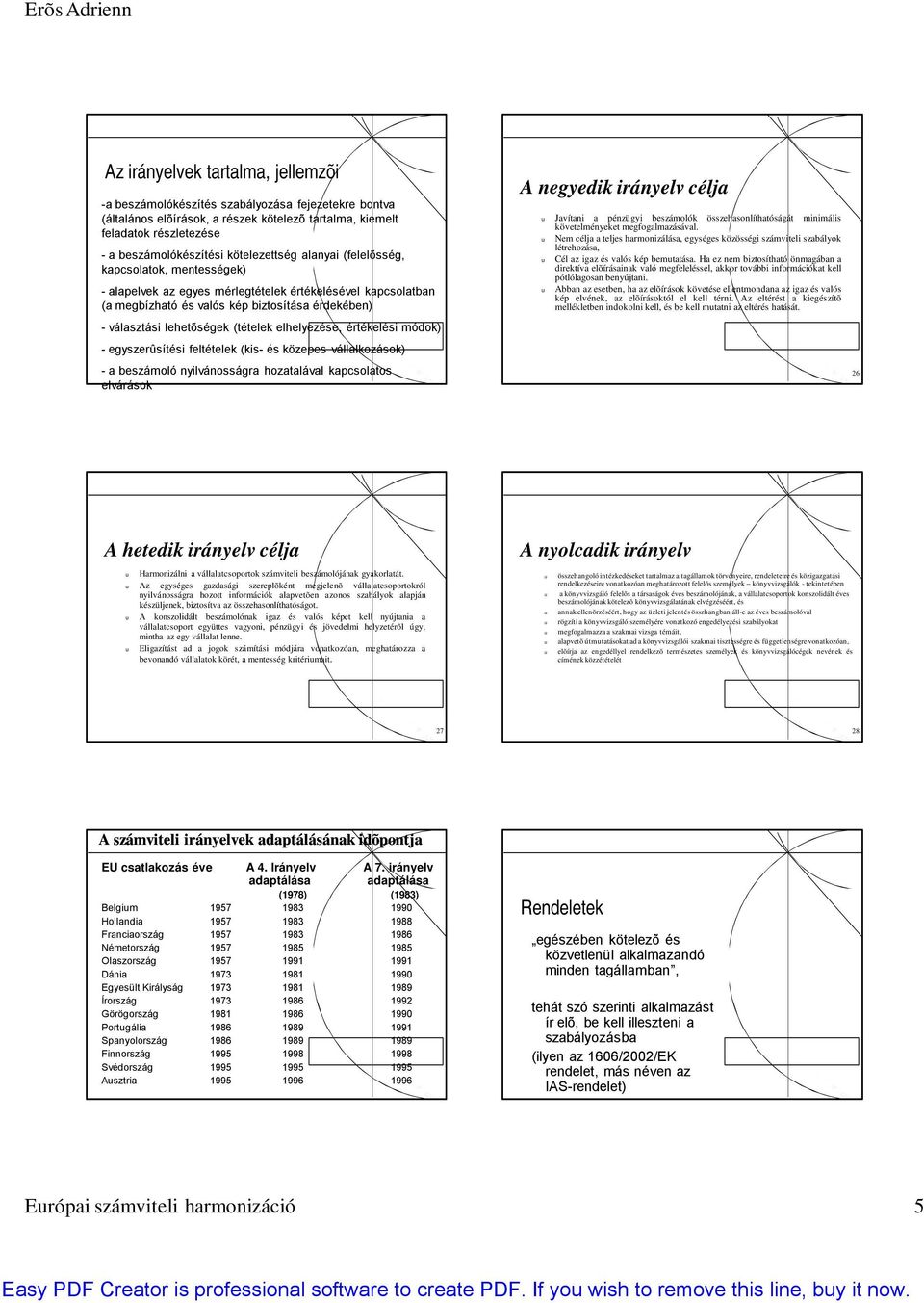 (tételek elhelyezése, értékelési módok) - egyszerûsítési feltételek (kis- és közepes vállalkozások) - a beszámoló nyilvánosságra hozatalával kapcsolatos elvárások A negyedik irányelv célja Javítani a