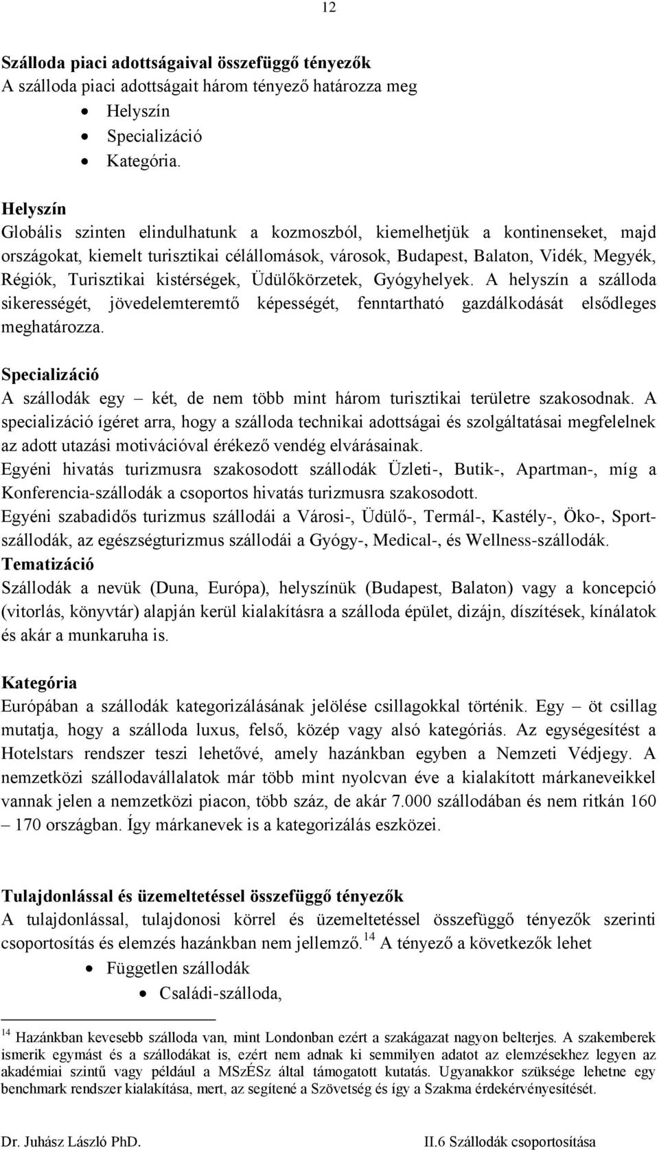 kistérségek, Üdülőkörzetek, Gyógyhelyek. A helyszín a szálloda sikerességét, jövedelemteremtő képességét, fenntartható gazdálkodását elsődleges meghatározza.