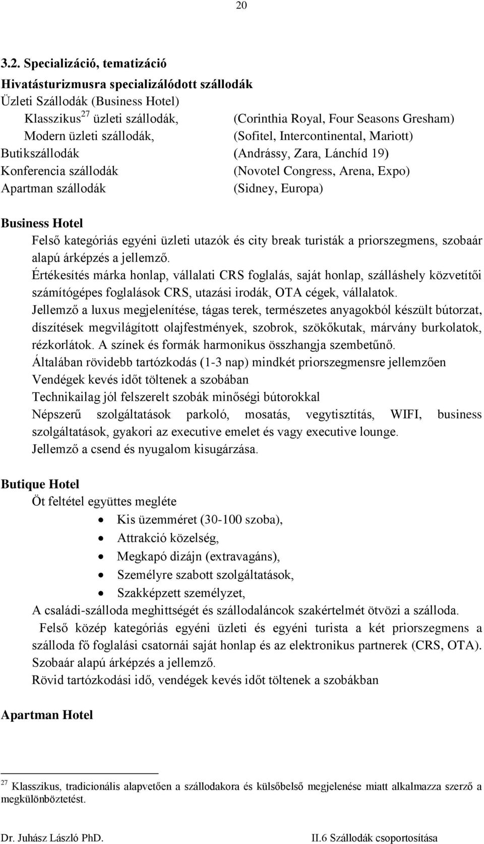 Felső kategóriás egyéni üzleti utazók és city break turisták a priorszegmens, szobaár alapú árképzés a jellemző.