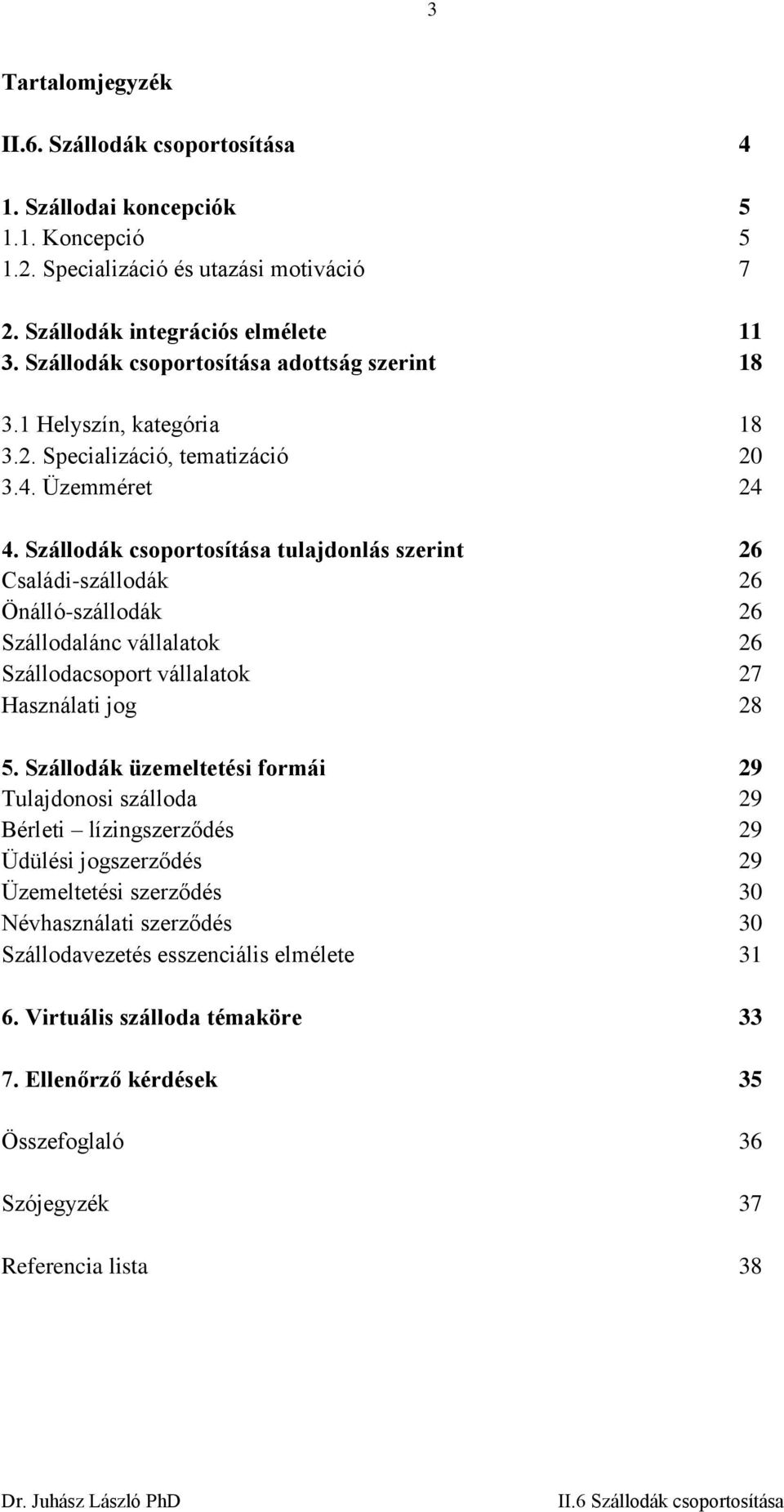 Szállodák csoportosítása tulajdonlás szerint 26 Családi-szállodák 26 Önálló-szállodák 26 Szállodalánc vállalatok 26 Szállodacsoport vállalatok 27 Használati jog 28 5.