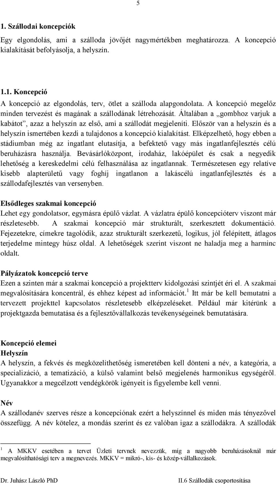 Először van a helyszín és a helyszín ismertében kezdi a tulajdonos a koncepció kialakítást.