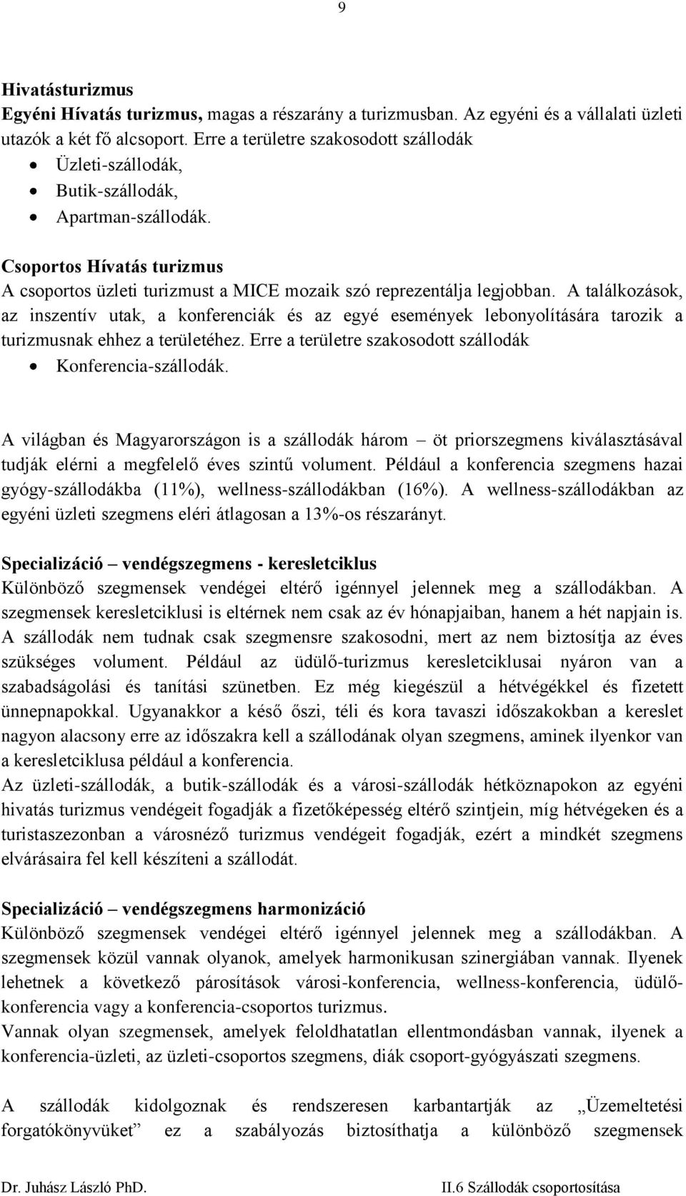 A találkozások, az inszentív utak, a konferenciák és az egyé események lebonyolítására tarozik a turizmusnak ehhez a területéhez. Erre a területre szakosodott szállodák Konferencia-szállodák.