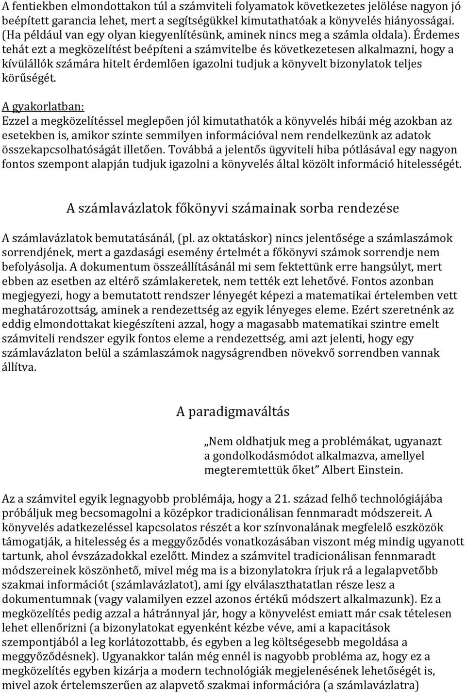 Érdemes tehát ezt a megközelítést beépíteni a számvitelbe és következetesen alkalmazni, hogy a kívülállók számára hitelt érdemlően igazolni tudjuk a könyvelt bizonylatok teljes körűségét.