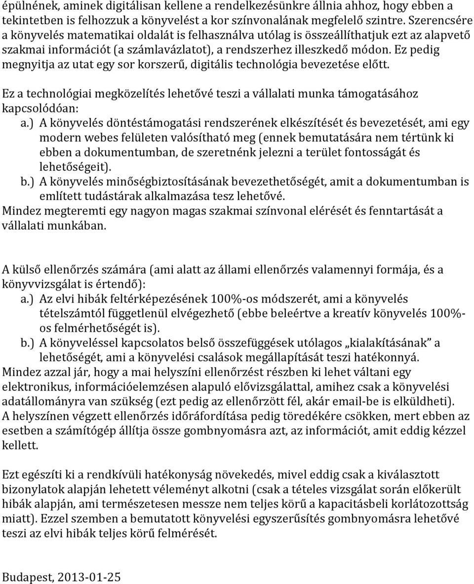 Ez pedig megnyitja az utat egy sor korszerű, digitális technológia bevezetése előtt. Ez a technológiai megközelítés lehetővé teszi a vállalati munka támogatásához kapcsolódóan: a.