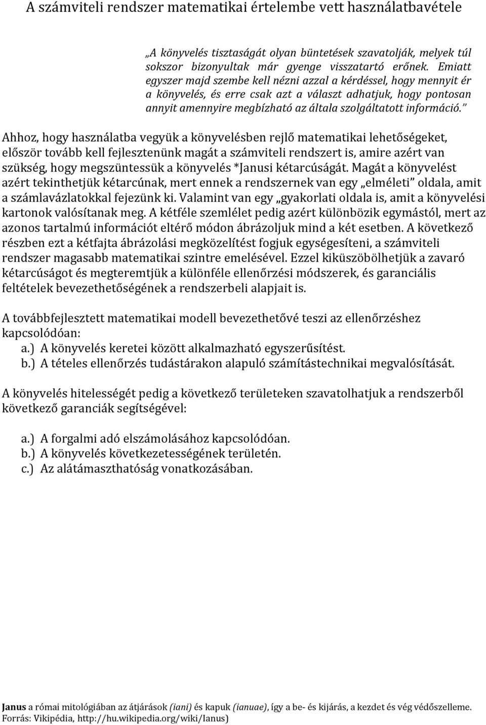 Ahhoz, hogy használatba vegyük a könyvelésben rejlő matematikai lehetőségeket, először tovább kell fejlesztenünk magát a számviteli rendszert is, amire azért van szükség, hogy megszüntessük a