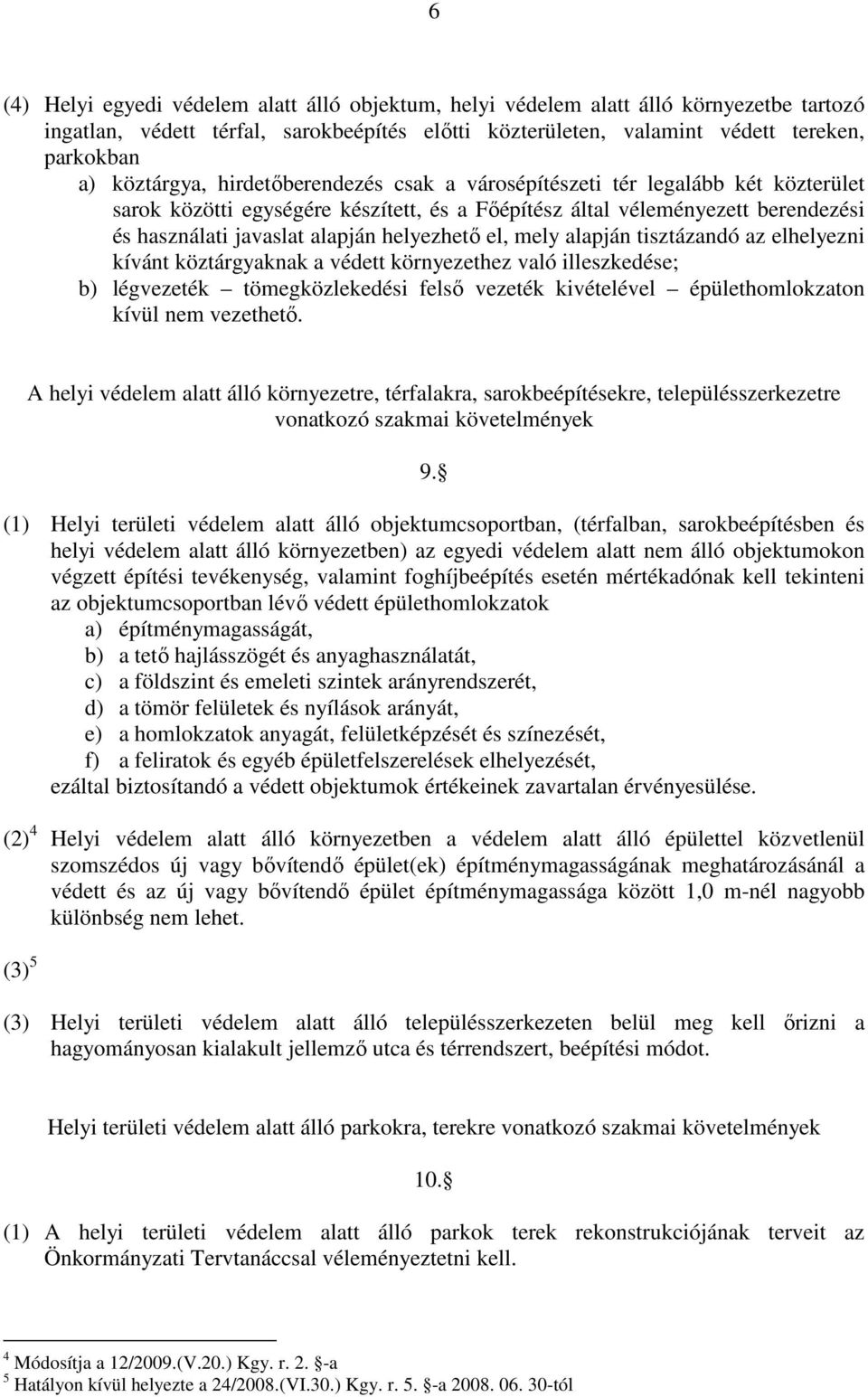 helyezhetı el, mely alapján tisztázandó az elhelyezni kívánt köztárgyaknak a védett környezethez való illeszkedése; b) légvezeték tömegközlekedési felsı vezeték kivételével épülethomlokzaton kívül