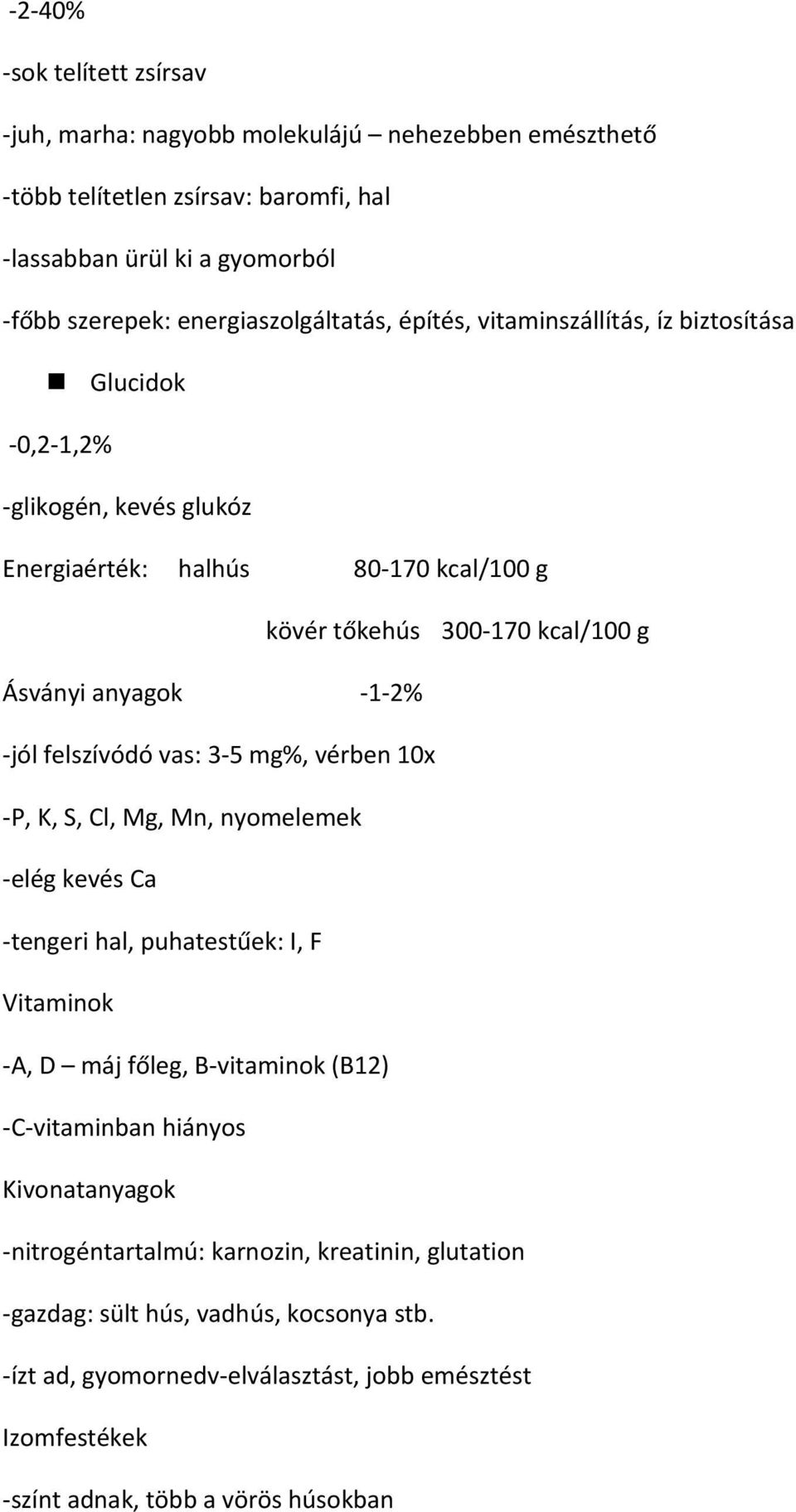 felszívódó vas: 3-5 mg%, vérben 10x -P, K, S, Cl, Mg, Mn, nyomelemek -elég kevés Ca -tengeri hal, puhatestűek: I, F Vitaminok -A, D máj főleg, B-vitaminok (B12) -C-vitaminban hiányos