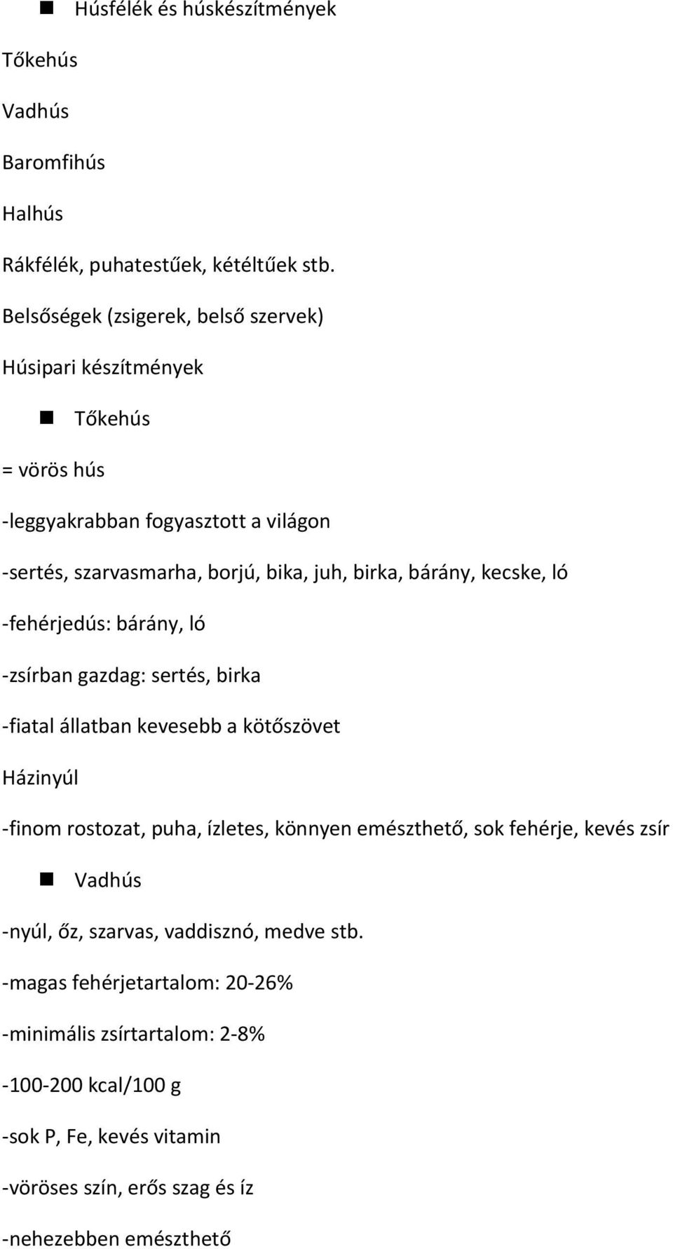 bárány, kecske, ló -fehérjedús: bárány, ló -zsírban gazdag: sertés, birka -fiatal állatban kevesebb a kötőszövet Házinyúl -finom rostozat, puha, ízletes, könnyen