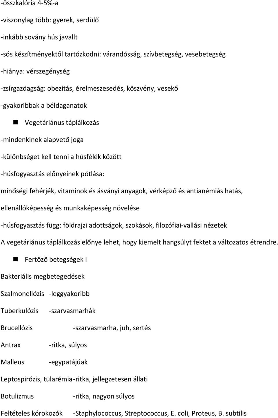 minőségi fehérjék, vitaminok és ásványi anyagok, vérképző és antianémiás hatás, ellenállóképesség és munkaképesség növelése -húsfogyasztás függ: földrajzi adottságok, szokások, filozófiai-vallási