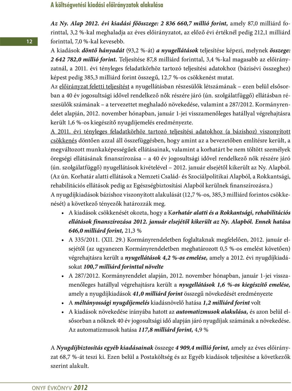 A kiadások döntő hányadát (93,2 %-át) a nyugellátások teljesítése képezi, melynek összege: 2 642 782,0 millió forint. Teljesítése 87,8 milliárd forinttal, 3,4 %-kal magasabb az előirányzatnál, a 2011.