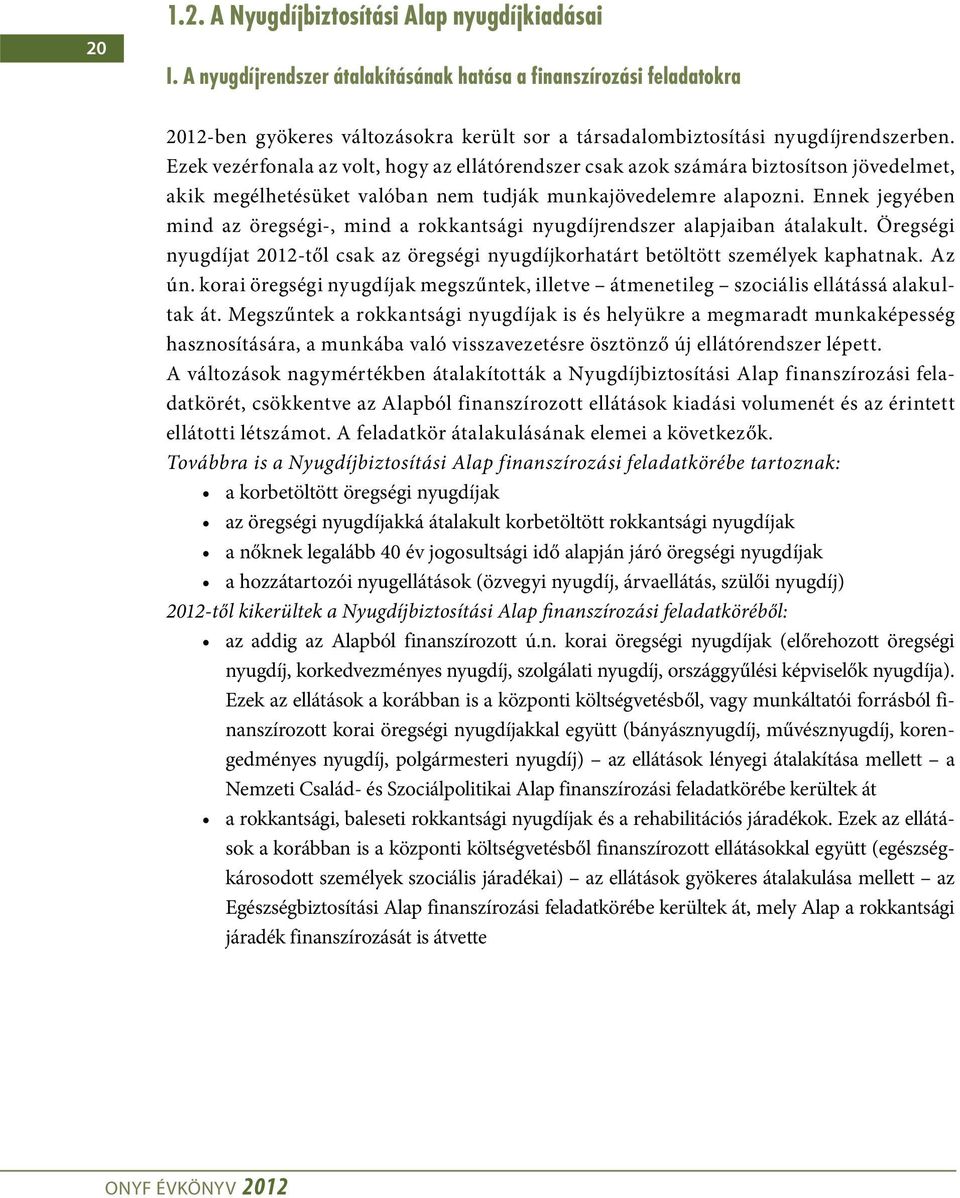 Ezek vezérfonala az volt, hogy az ellátórendszer csak azok számára biztosítson jövedelmet, akik megélhetésüket valóban nem tudják munkajövedelemre alapozni.