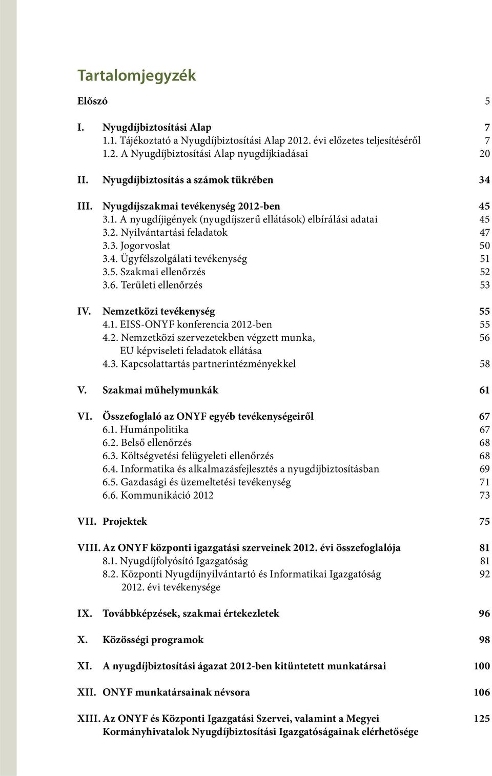 4. Ügyfélszolgálati tevékenység 51 3.5. Szakmai ellenőrzés 52 3.6. Területi ellenőrzés 53 IV. Nemzetközi tevékenység 55 4.1. EISS-ONYF konferencia 2012-ben 55 4.2. Nemzetközi szervezetekben végzett munka, 56 EU képviseleti feladatok ellátása 4.