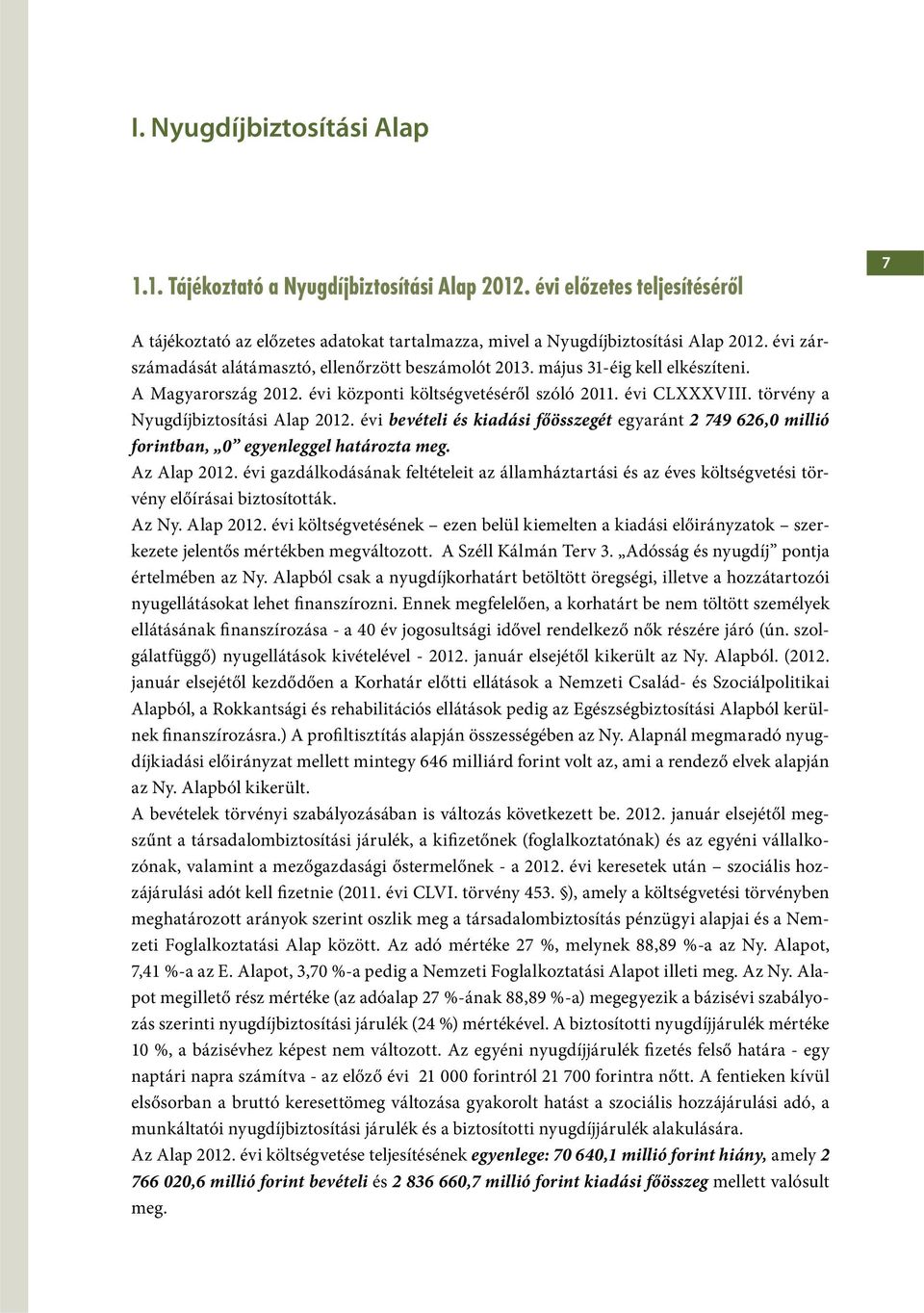 törvény a Nyugdíjbiztosítási Alap 2012. évi bevételi és kiadási főösszegét egyaránt 2 749 626,0 millió forintban, 0 egyenleggel határozta meg. Az Alap 2012.