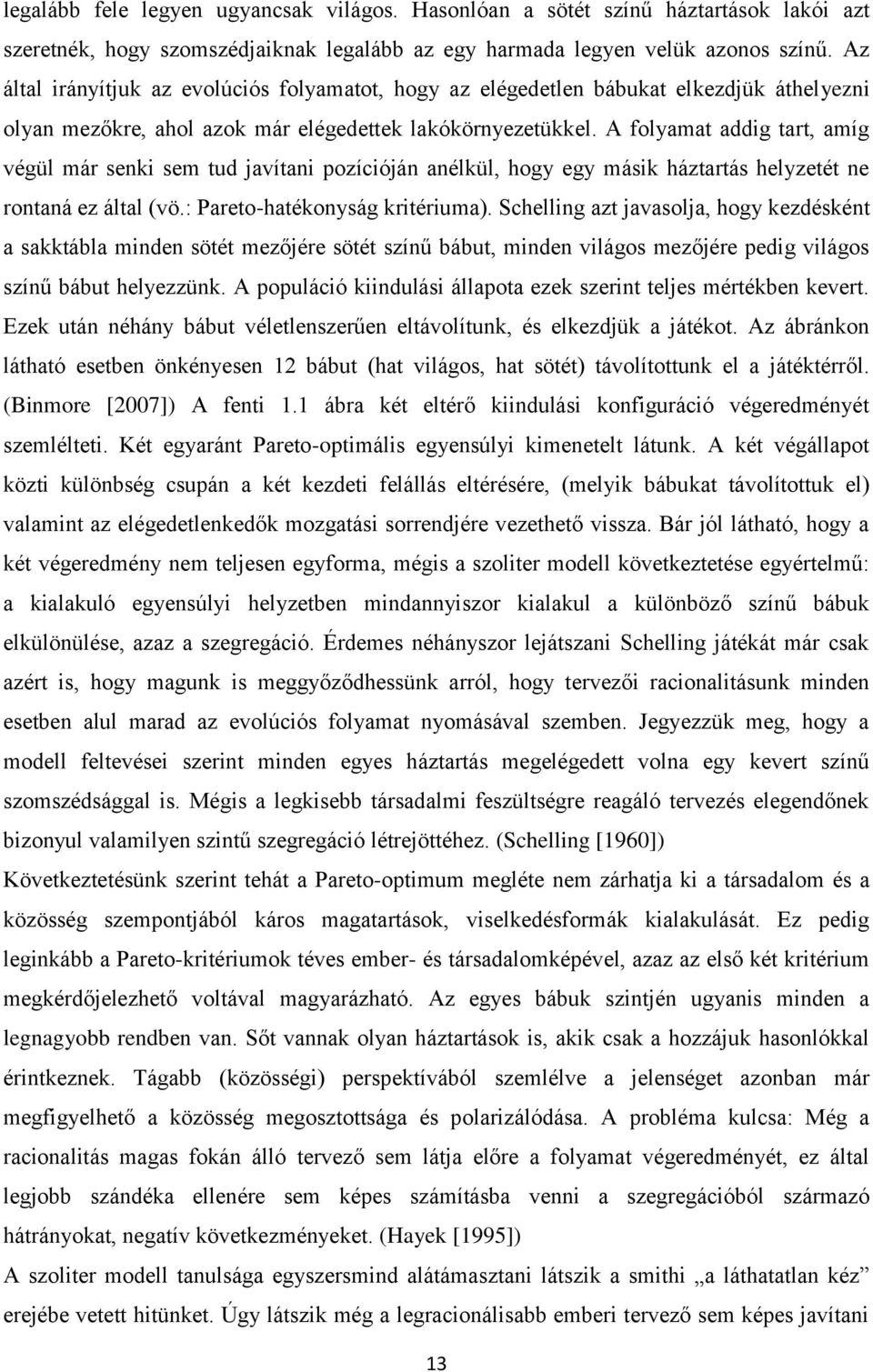 A folyamat addig tart, amíg végül már senki sem tud javítani pozícióján anélkül, hogy egy másik háztartás helyzetét ne rontaná ez által (vö.: Pareto-hatékonyság kritériuma).