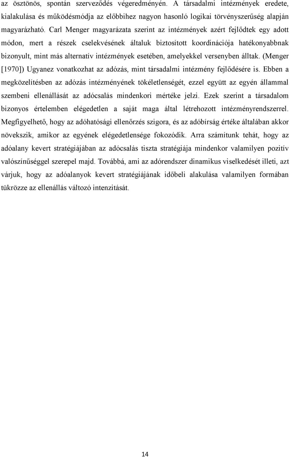 esetében, amelyekkel versenyben álltak. (Menger [1970]) Ugyanez vonatkozhat az adózás, mint társadalmi intézmény fejlődésére is.