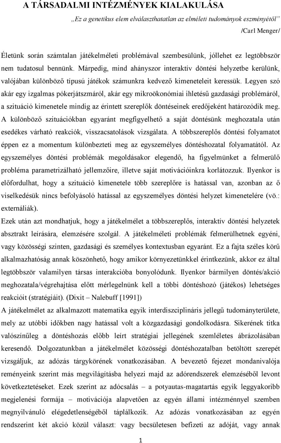 Legyen szó akár egy izgalmas pókerjátszmáról, akár egy mikroökonómiai ihletésű gazdasági problémáról, a szituáció kimenetele mindig az érintett szereplők döntéseinek eredőjeként határozódik meg.