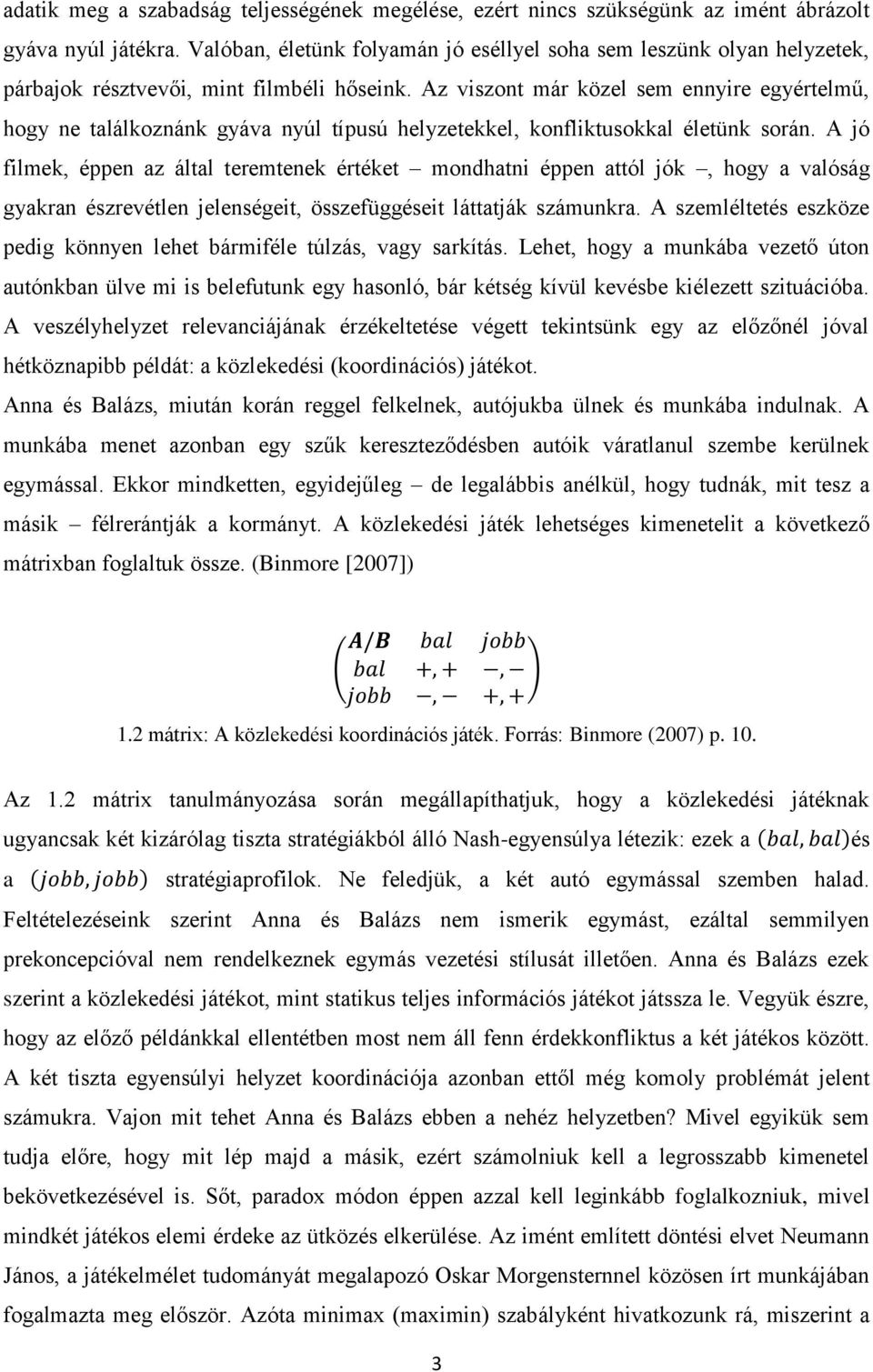 Az viszont már közel sem ennyire egyértelmű, hogy ne találkoznánk gyáva nyúl típusú helyzetekkel, konfliktusokkal életünk során.